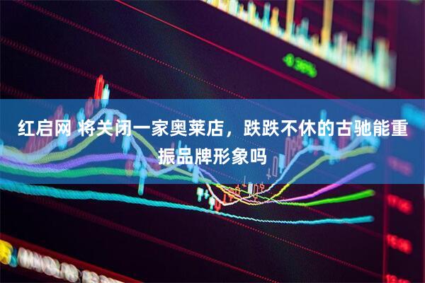 红启网 将关闭一家奥莱店，跌跌不休的古驰能重振品牌形象吗
