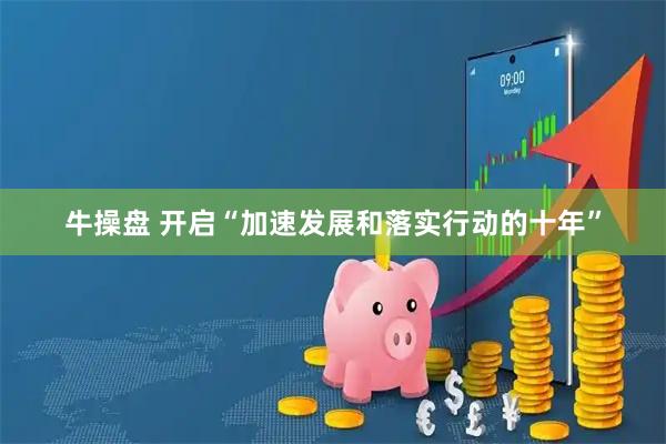 牛操盘 开启“加速发展和落实行动的十年”
